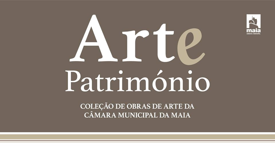 “ARTE E PATRIMÓNIO" – OBRAS DA COLEÇÃO DE ARTE DA CÂMARA MUNICIPAL DA MAIA