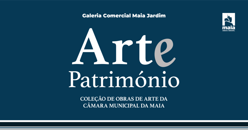 "Arte e Património" - Coleção de Obras da Câmara Municipal da Maia